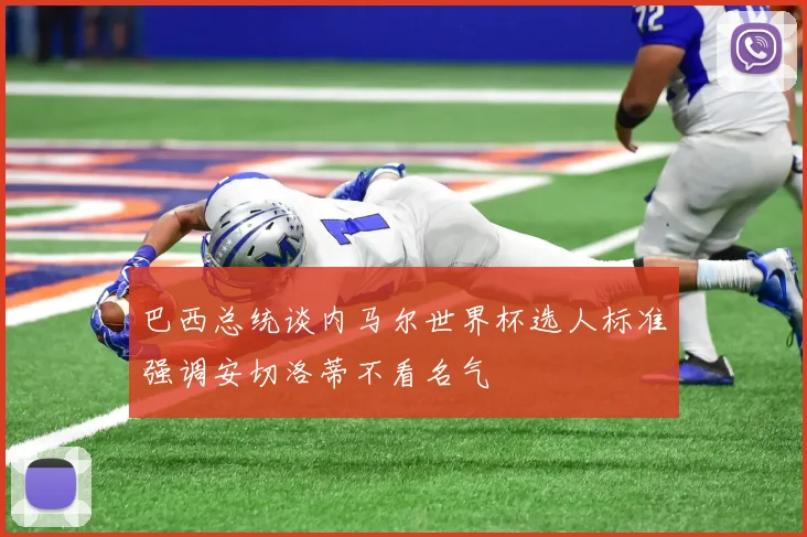 巴西总统谈内马尔世界杯选人标准强调安切洛蒂不看名气