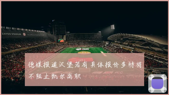 德媒报道汉堡若有具体报价多特将不阻止凯尔离职