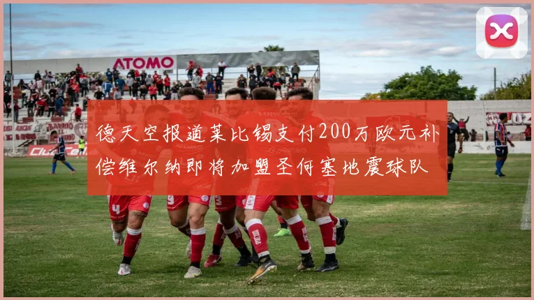 德天空报道莱比锡支付200万欧元补偿维尔纳即将加盟圣何塞地震球队