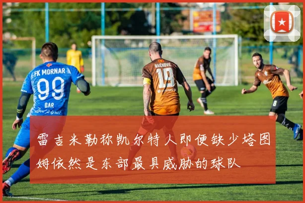 雷吉米勒称凯尔特人即便缺少塔图姆依然是东部最具威胁的球队